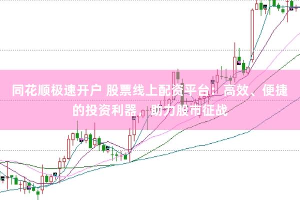 同花顺极速开户 股票线上配资平台：高效、便捷的投资利器，助力股市征战
