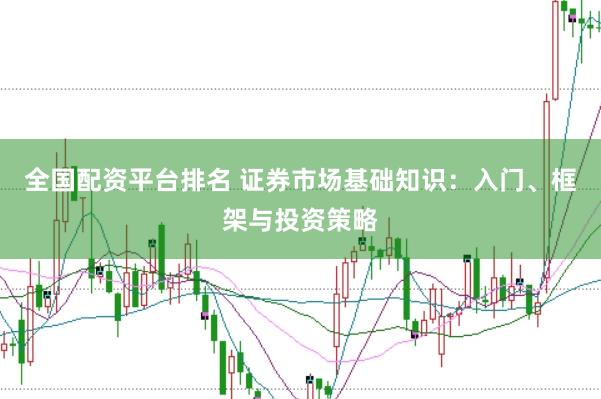 全国配资平台排名 证券市场基础知识：入门、框架与投资策略