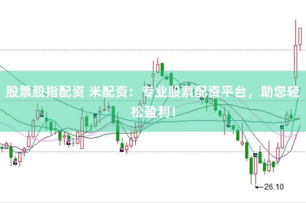 股票股指配资 米配资：专业股票配资平台，助您轻松盈利！