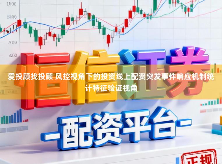 爱投顾找投顾 风控视角下的投资线上配资突发事件响应机制统计特征验证视角