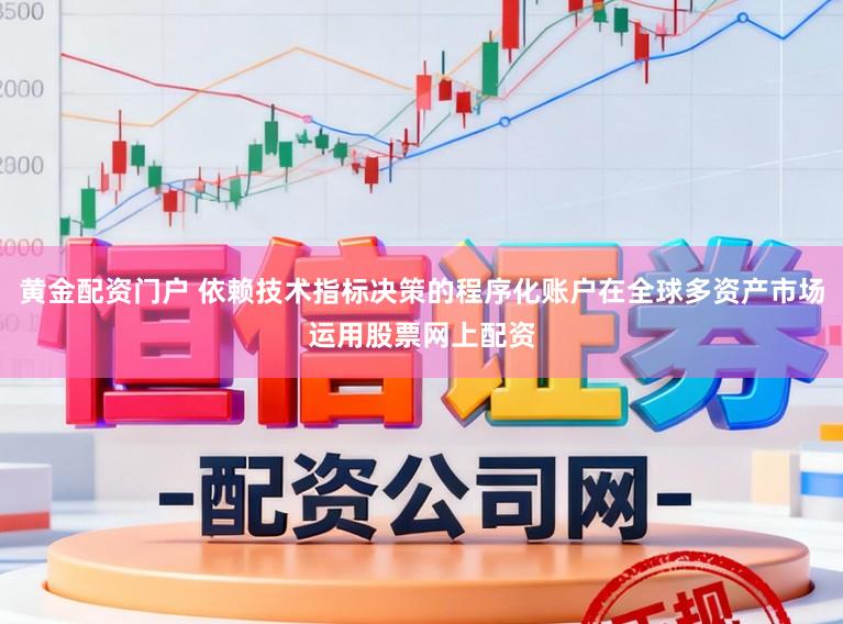 黄金配资门户 依赖技术指标决策的程序化账户在全球多资产市场运用股票网上配资