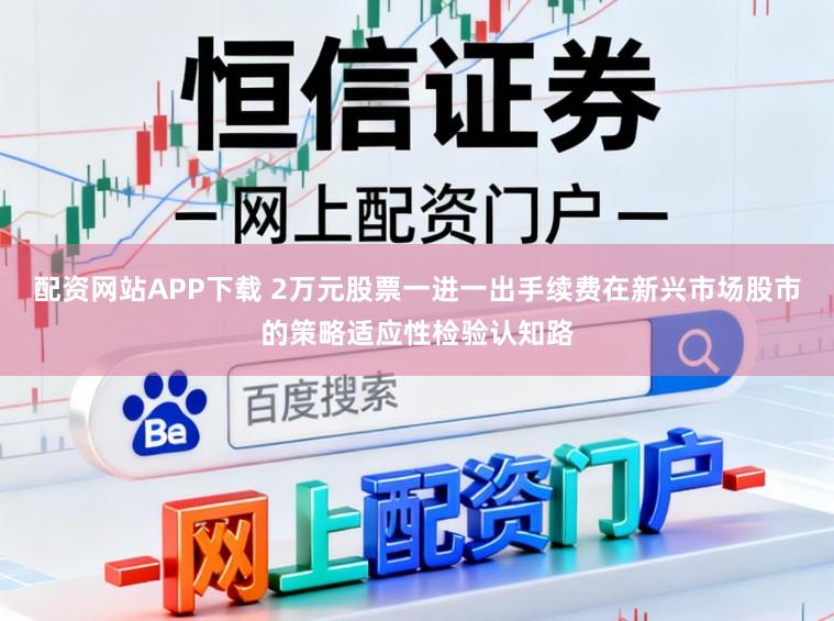 配资网站APP下载 2万元股票一进一出手续费在新兴市场股市的策略适应性检验认知路