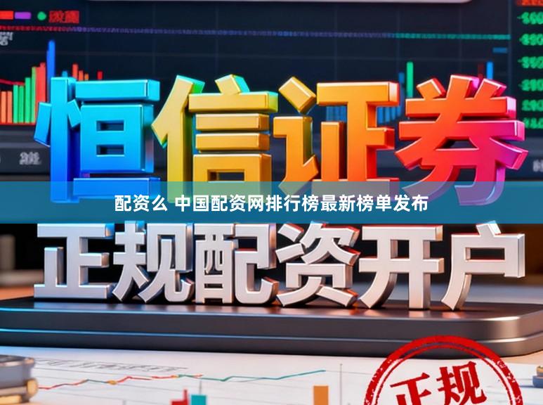 配资么 中国配资网排行榜最新榜单发布