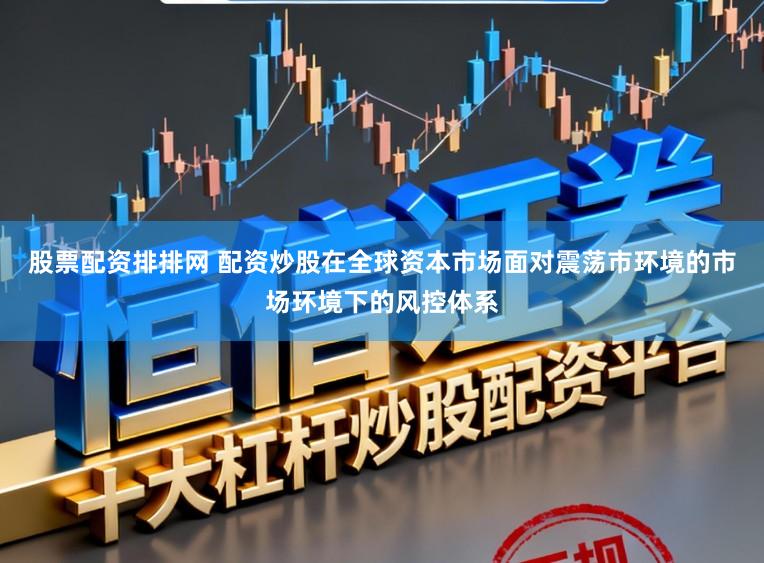 股票配资排排网 配资炒股在全球资本市场面对震荡市环境的市场环境下的风控体系