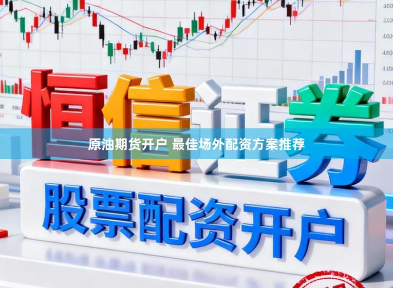 原油期货开户 最佳场外配资方案推荐