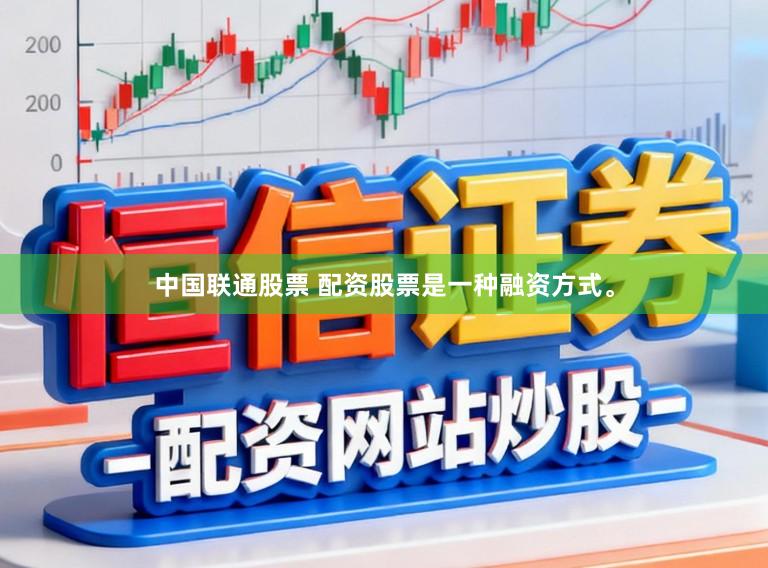 中国联通股票 配资股票是一种融资方式。